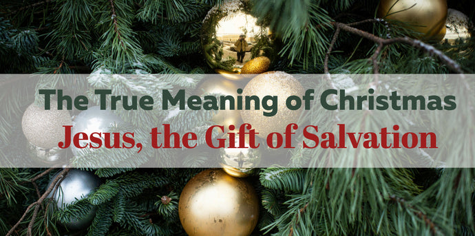 True Meaning of Christmas - Jesus, the Gift of Salvation